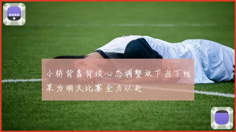 小桥背靠背谈心态调整放下当下结果为明天比赛全力以赴